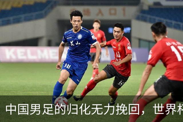 中国男足的归化无力挽回，世界杯揭示出全面落后的真实现状